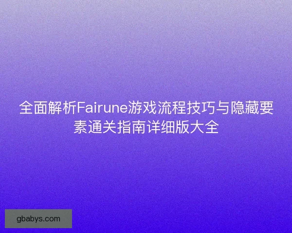 全面解析Fairune游戏流程技巧与隐藏要素通关指南详细版大全