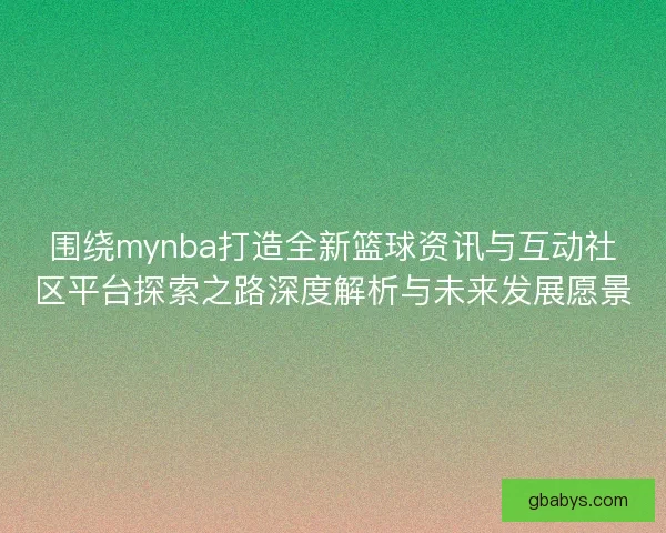 围绕mynba打造全新篮球资讯与互动社区平台探索之路深度解析与未来发展愿景